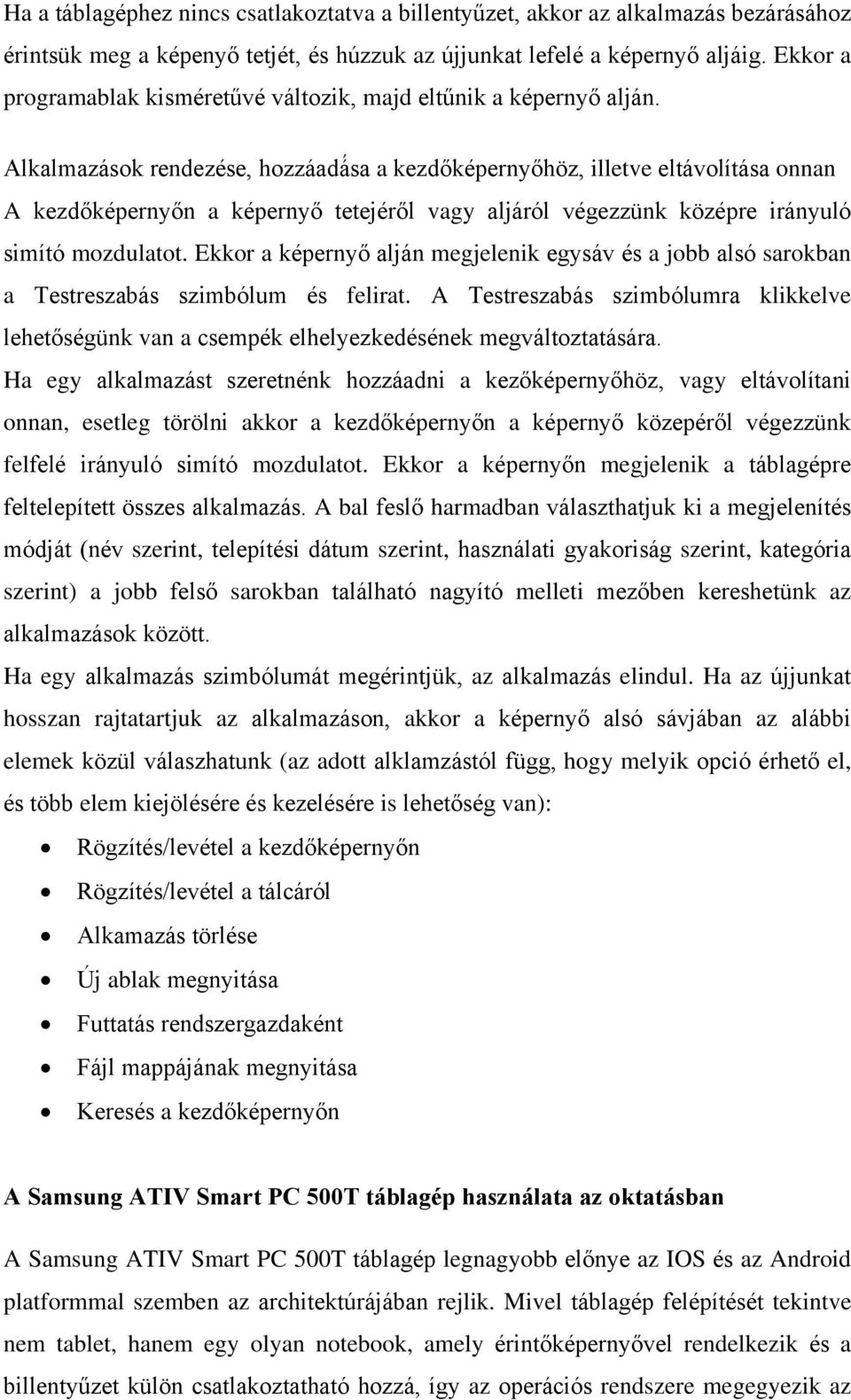 Alkalmazások rendezése, hozzáadá sa a kezdőképernyőhöz, illetve eltávolítása onnan A kezdőképernyőn a képernyő tetejéről vagy aljáról végezzünk középre irányuló simító mozdulatot.