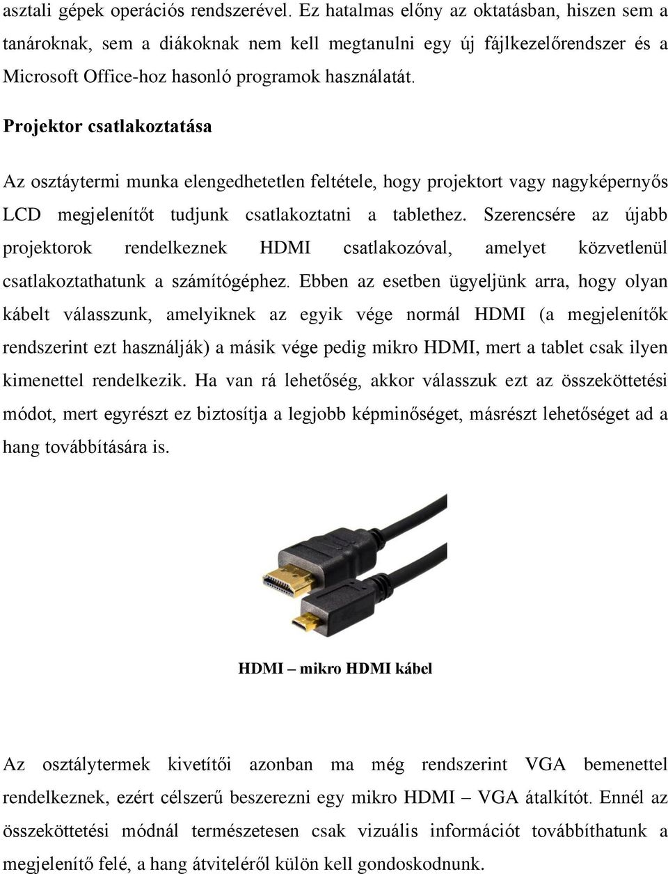 Projektor csatlakoztatása Az osztáytermi munka elengedhetetlen feltétele, hogy projektort vagy nagyképernyős LCD megjelenítőt tudjunk csatlakoztatni a tablethez.