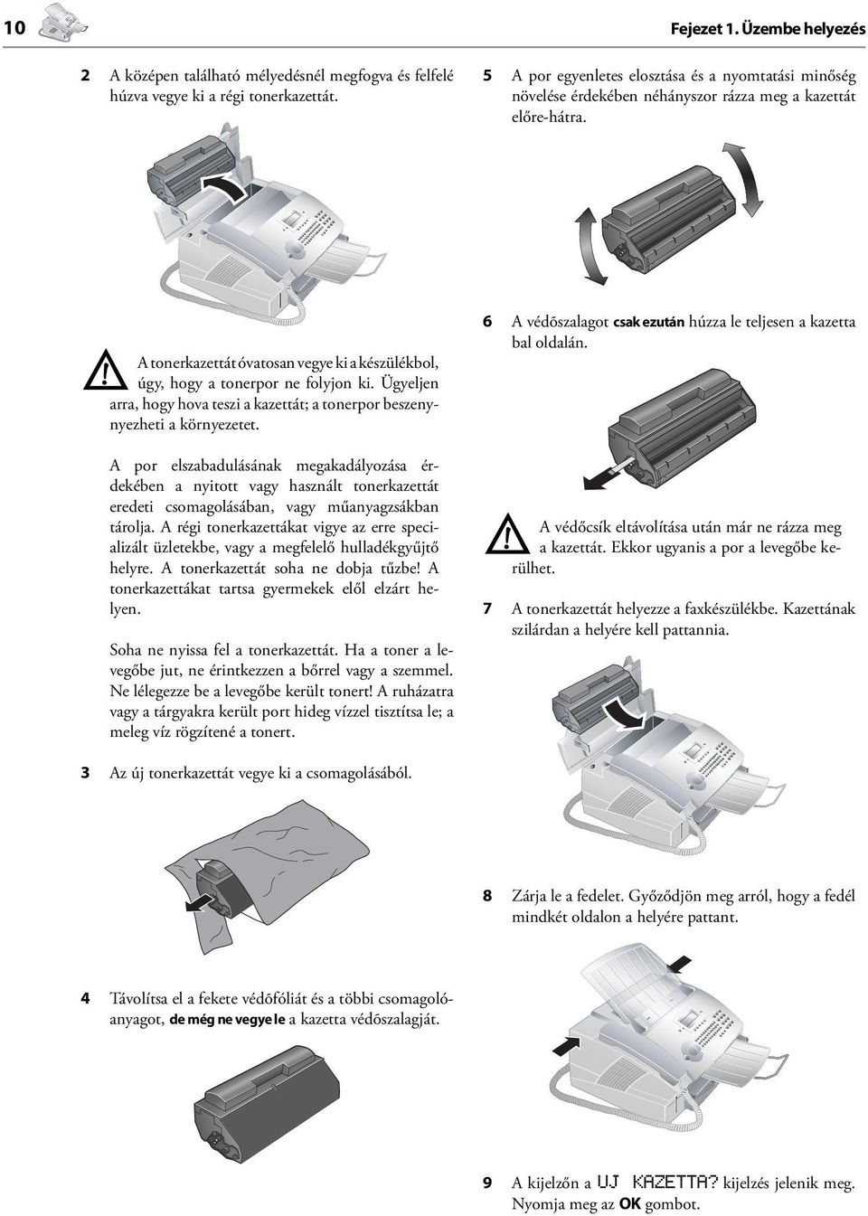 A tonerkazettát óvatosan vegye ki a készülékbol, Æúgy, hogy a tonerpor ne folyjon ki. Ügyeljen arra, hogy hova teszi a kazettát; a tonerpor beszenynyezheti a környezetet.