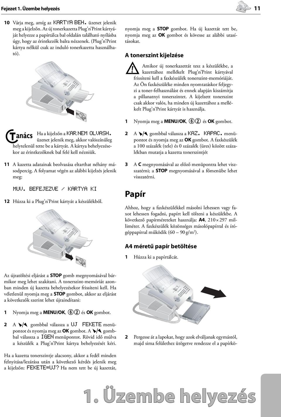 ( Plug n Print kártya nélkül csak az induló tonerkazetta használható). Ha a kijelzőn a KAR.NEM OLVash. ª üzenet jelenik meg, akkor valószínűleg helytelenül tette be a kártyát.