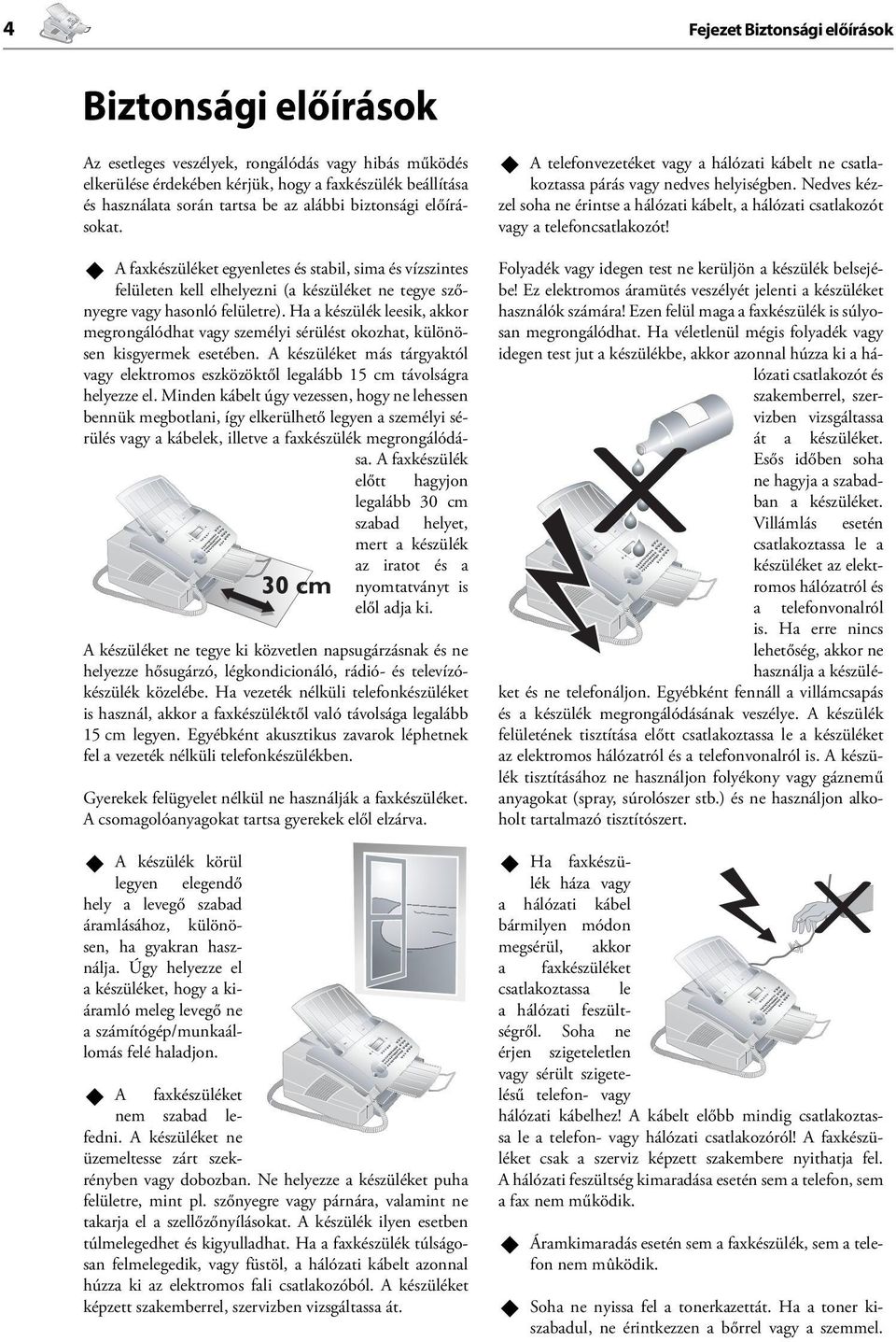 Ha a készülék leesik, akkor megrongálódhat vagy személyi sérülést okozhat, különösen kisgyermek esetében. A készüléket más tárgyaktól vagy elektromos eszközöktől legalább 15 cm távolságra helyezze el.