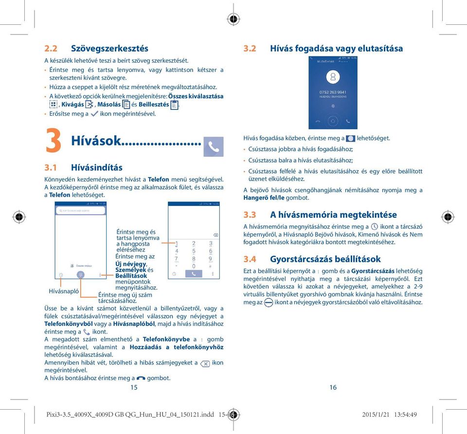 3 Hívások... 3.1 Hívásindítás Könnyedén kezdeményezhet hívást a Telefon menü segítségével. A kezdőképernyőről érintse meg az alkalmazások fület, és válassza a Telefon lehetőséget. 3.2 Hívás fogadása vagy elutasítása Hívás fogadása közben, érintse meg a lehetőséget.