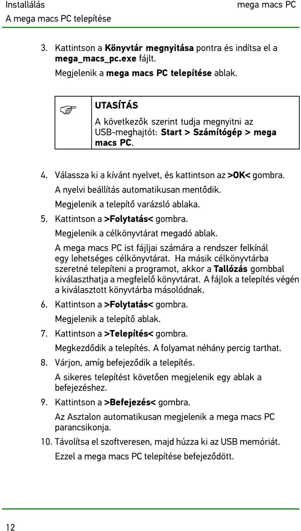 A nyelvi beállítás automatikusan mentődik. Megjelenik a telepítő varázsló ablaka. 5. Kattintson a >Folytatás< gombra. Megjelenik a célkönyvtárat megadó ablak.