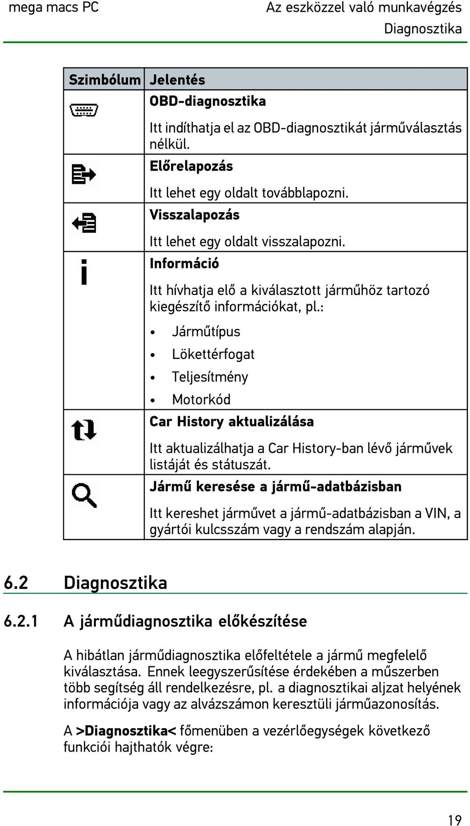 : Járműtípus Lökettérfogat Teljesítmény Motorkód Car History aktualizálása Itt aktualizálhatja a Car History-ban lévő járművek listáját és státuszát.