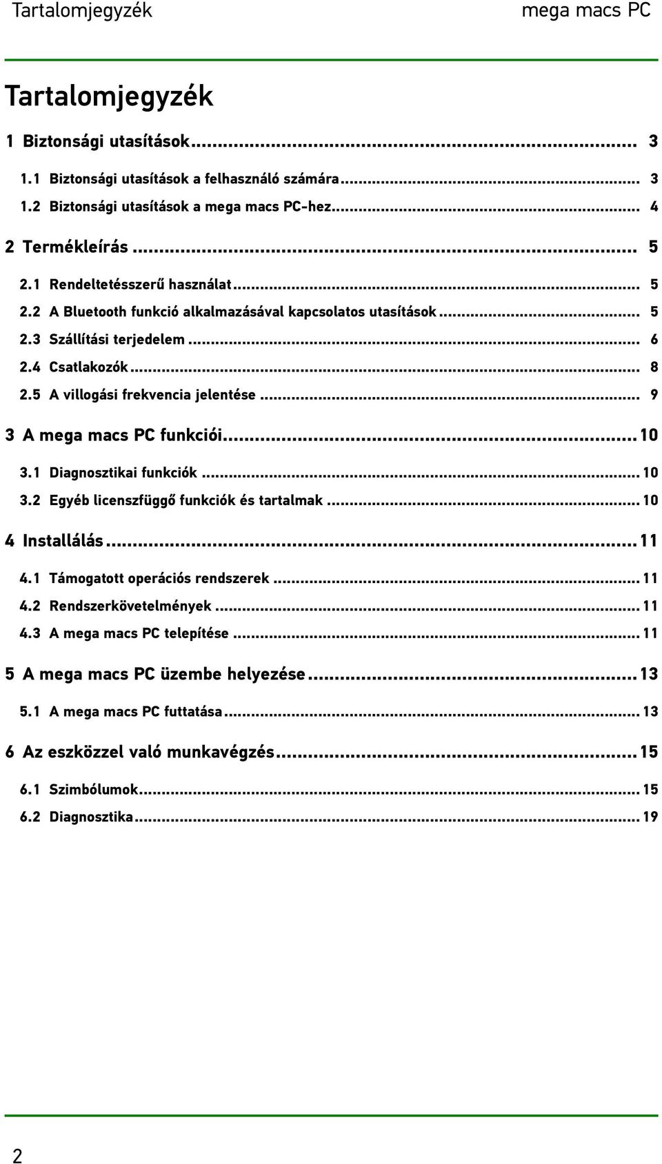 .. 9 3 A mega macs PC funkciói...10 3.1 Diagnosztikai funkciók...10 3.2 Egyéb licenszfüggő funkciók és tartalmak...10 4 Installálás...11 4.1 Támogatott operációs rendszerek...11 4.2 Rendszerkövetelmények.