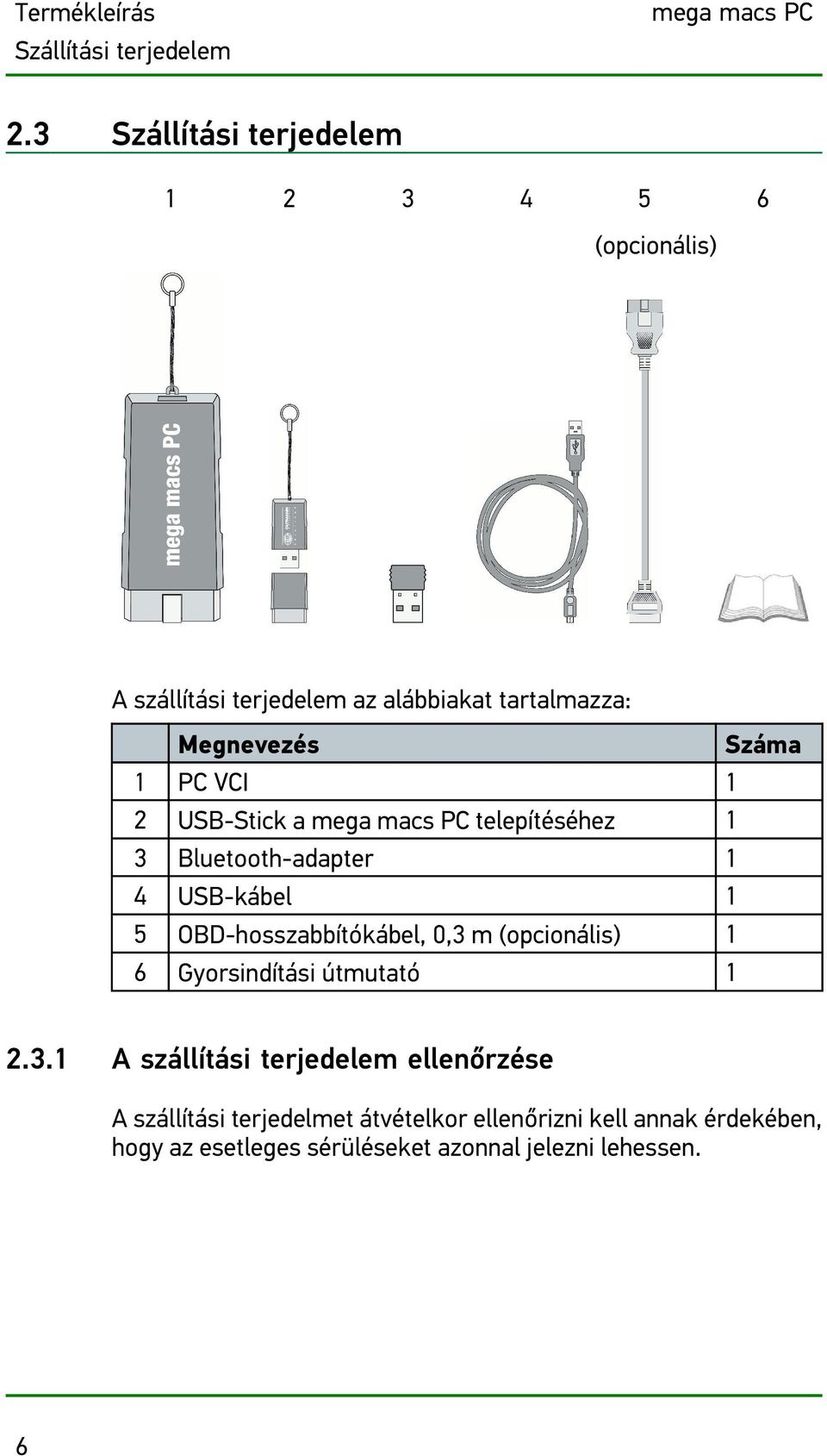 VCI 1 2 USB-Stick a mega macs PC telepítéséhez 1 3 Bluetooth-adapter 1 4 USB-kábel 1 5 OBD-hosszabbítókábel, 0,3 m