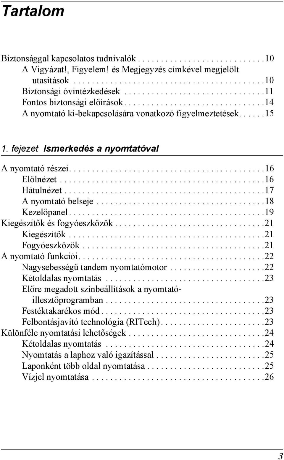 fejezet Ismerkedés a nyomtatóval A nyomtató részei...........................................16 Elölnézet.............................................16 Hátulnézet............................................17 A nyomtató belseje.