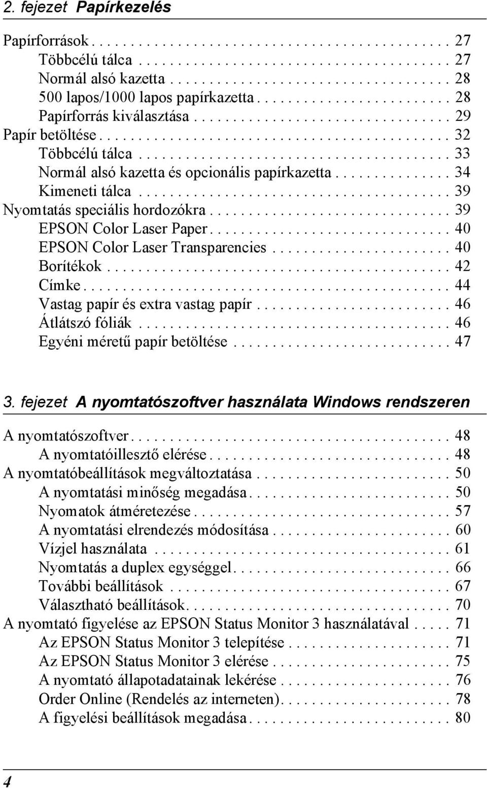 ....................................... Normál alsó kazetta és opcionális papírkazetta............... Kimeneti tálca........................................ Nyomtatás speciális hordozókra.