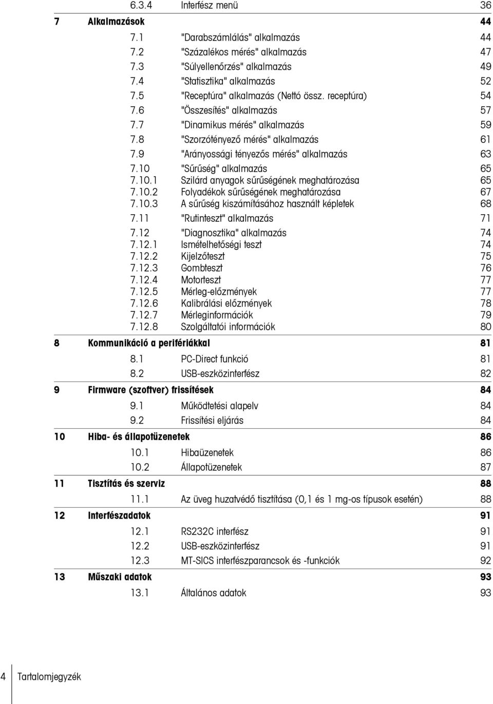 9 "Arányossági tényezős mérés" alkalmazás 63 7.10 "Sűrűség" alkalmazás 65 7.10.1 Szilárd anyagok sűrűségének meghatározása 65 7.10.2 Folyadékok sűrűségének meghatározása 67 7.10.3 A sűrűség kiszámításához használt képletek 68 7.