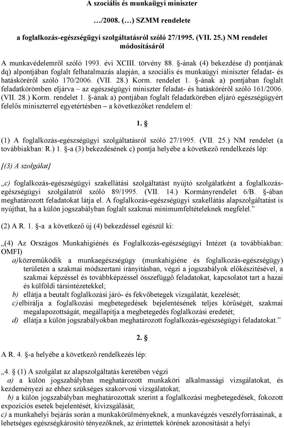 -ának a) pontjában foglalt feladatkörömben eljárva az egészségügyi miniszter feladat- és hatásköréről szóló 161/2006. (VII. 28.) Korm. rendelet 1.