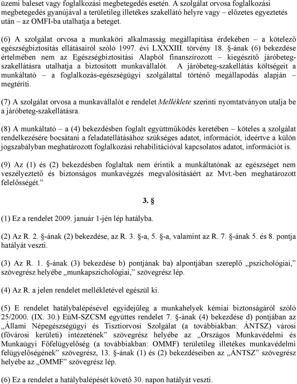 (6) A szolgálat orvosa a munkaköri alkalmasság megállapítása érdekében a kötelező egészségbiztosítás ellátásairól szóló 1997. évi LXXXIII. törvény 18.