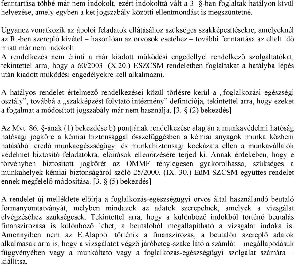 -ben szereplő kivétel hasonlóan az orvosok esetéhez további fenntartása az eltelt idő miatt már nem indokolt.