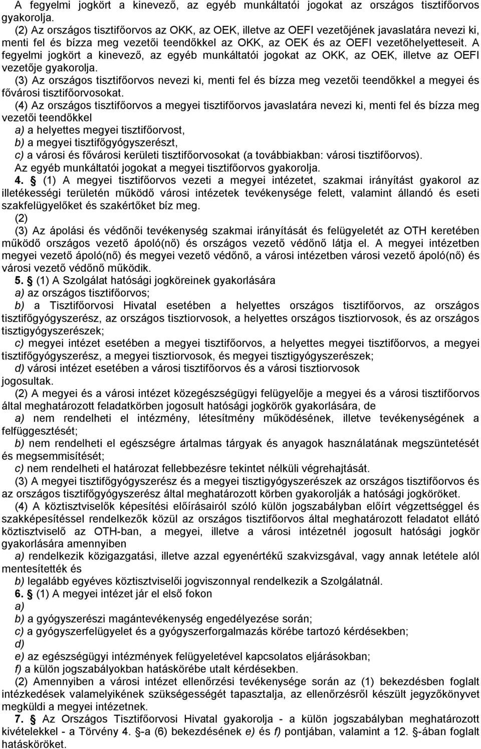 A fegyelmi jogkört a kinevező, az egyéb munkáltatói jogokat az OKK, az OEK, illetve az OEFI vezetője gyakorolja.