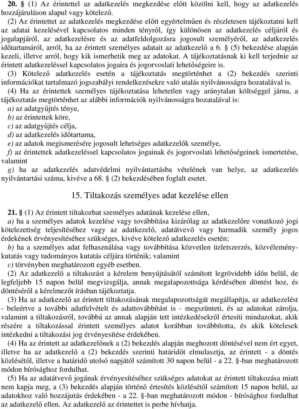 jogalapjáról, az adatkezelésre és az adatfeldolgozásra jogosult személyéről, az adatkezelés időtartamáról, arról, ha az érintett személyes adatait az adatkezelő a 6.