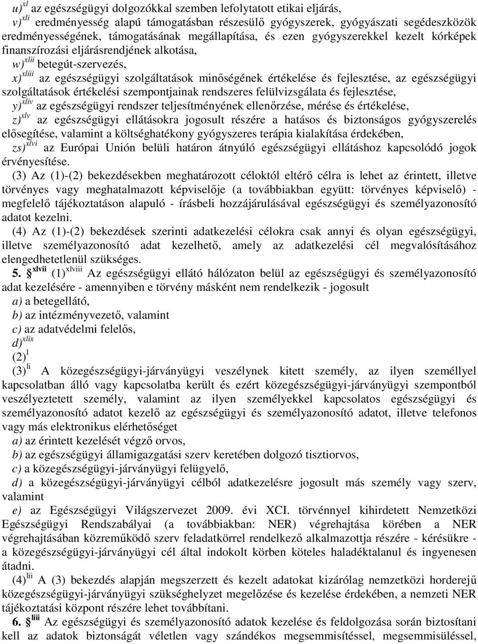 fejlesztése, az egészségügyi szolgáltatások értékelési szempontjainak rendszeres felülvizsgálata és fejlesztése, y) xliv az egészségügyi rendszer teljesítményének ellenőrzése, mérése és értékelése,