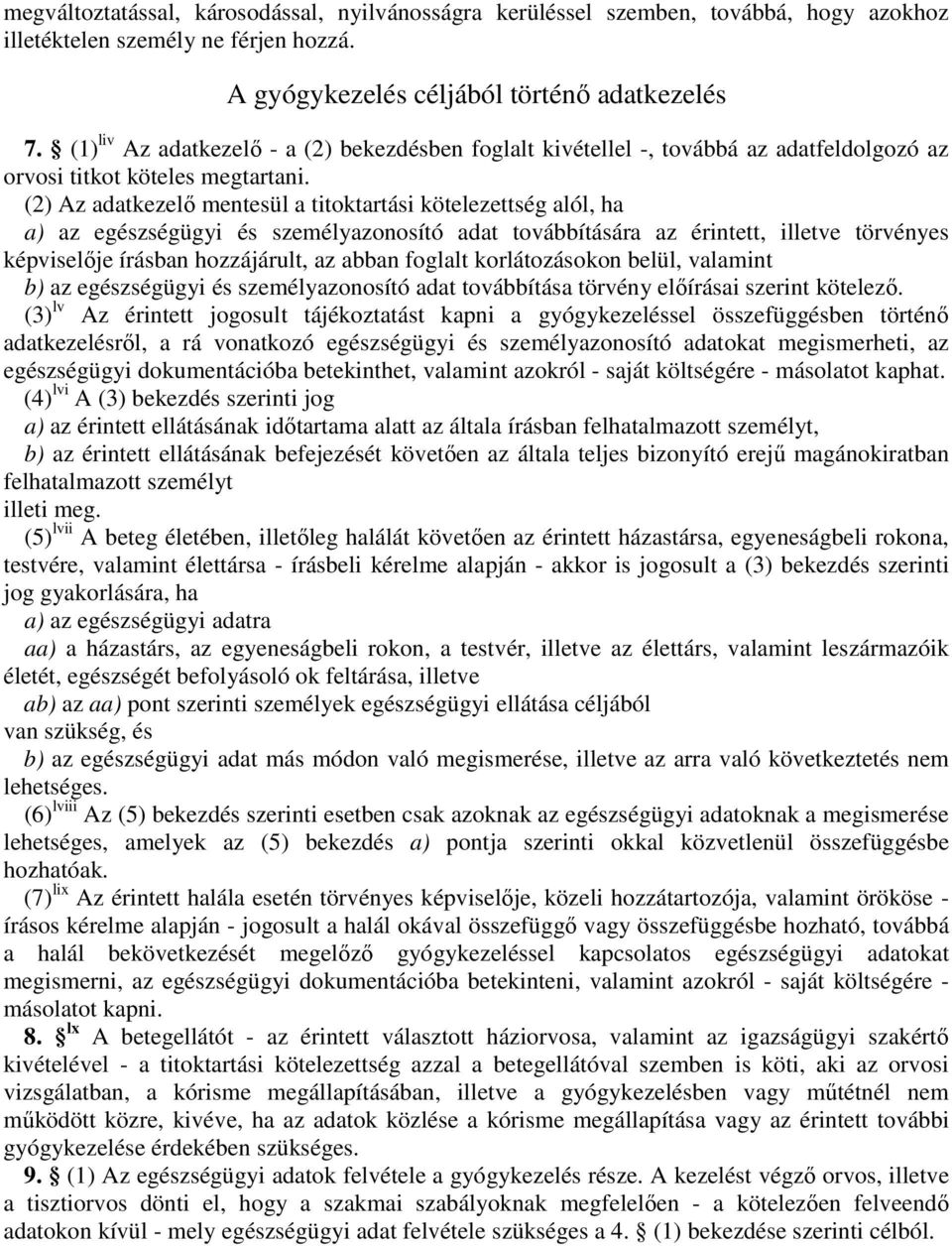 (2) Az adatkezelő mentesül a titoktartási kötelezettség alól, ha a) az egészségügyi és személyazonosító adat továbbítására az érintett, illetve törvényes képviselője írásban hozzájárult, az abban