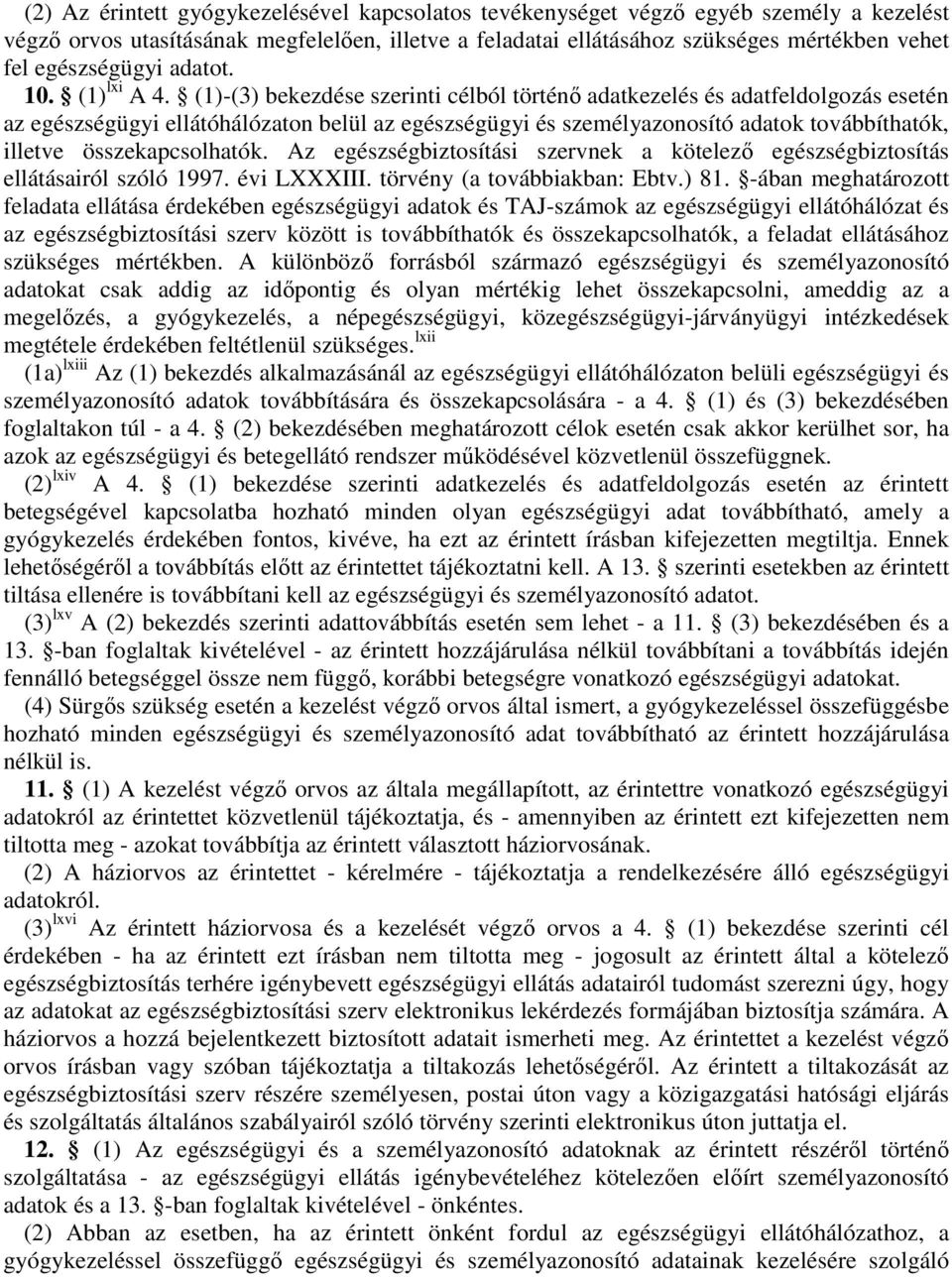 (1)-(3) bekezdése szerinti célból történő adatkezelés és adatfeldolgozás esetén az egészségügyi ellátóhálózaton belül az egészségügyi és személyazonosító adatok továbbíthatók, illetve