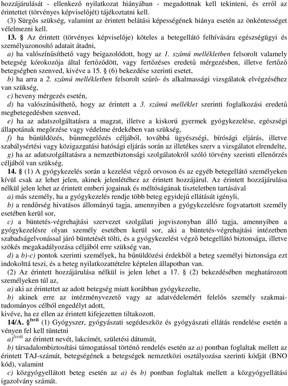 Az érintett (törvényes képviselője) köteles a betegellátó felhívására egészségügyi és személyazonosító adatait átadni, a) ha valószínűsíthető vagy beigazolódott, hogy az 1.