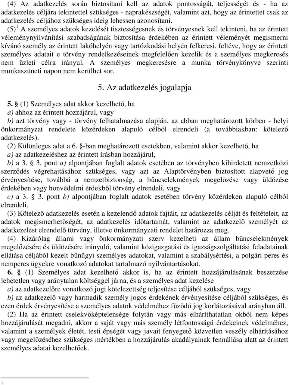 (5) 1 A személyes adatok kezelését tisztességesnek és törvényesnek kell tekinteni, ha az érintett véleménynyilvánítási szabadságának biztosítása érdekében az érintett véleményét megismerni kívánó