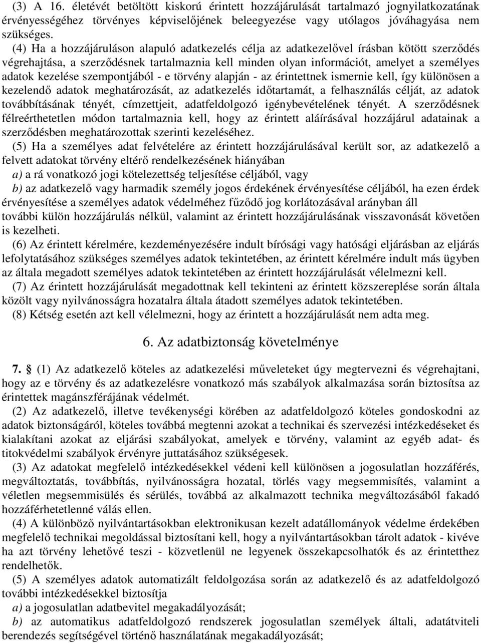 kezelése szempontjából - e törvény alapján - az érintettnek ismernie kell, így különösen a kezelendő adatok meghatározását, az adatkezelés időtartamát, a felhasználás célját, az adatok továbbításának