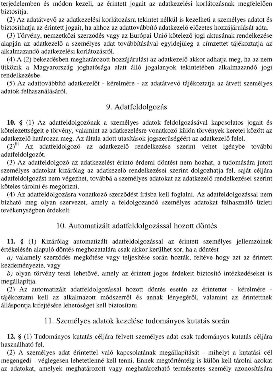 (3) Törvény, nemzetközi szerződés vagy az Európai Unió kötelező jogi aktusának rendelkezése alapján az adatkezelő a személyes adat továbbításával egyidejűleg a címzettet tájékoztatja az alkalmazandó