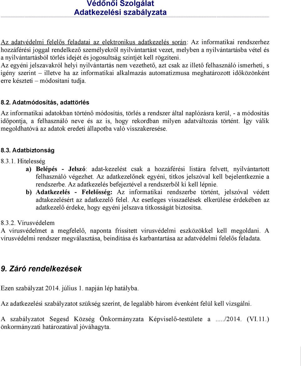 Az egyéni jelszavakról helyi nyilvántartás nem vezethető, azt csak az illető felhasználó ismerheti, s igény szerint illetve ha az informatikai alkalmazás automatizmusa meghatározott időközönként erre