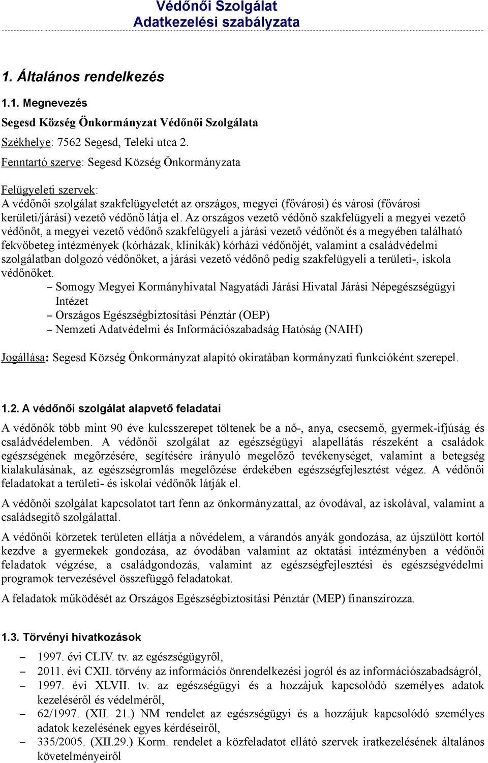 Az országos vezető védőnő szakfelügyeli a megyei vezető védőnőt, a megyei vezető védőnő szakfelügyeli a járási vezető védőnőt és a megyében található fekvőbeteg intézmények (kórházak, klinikák)