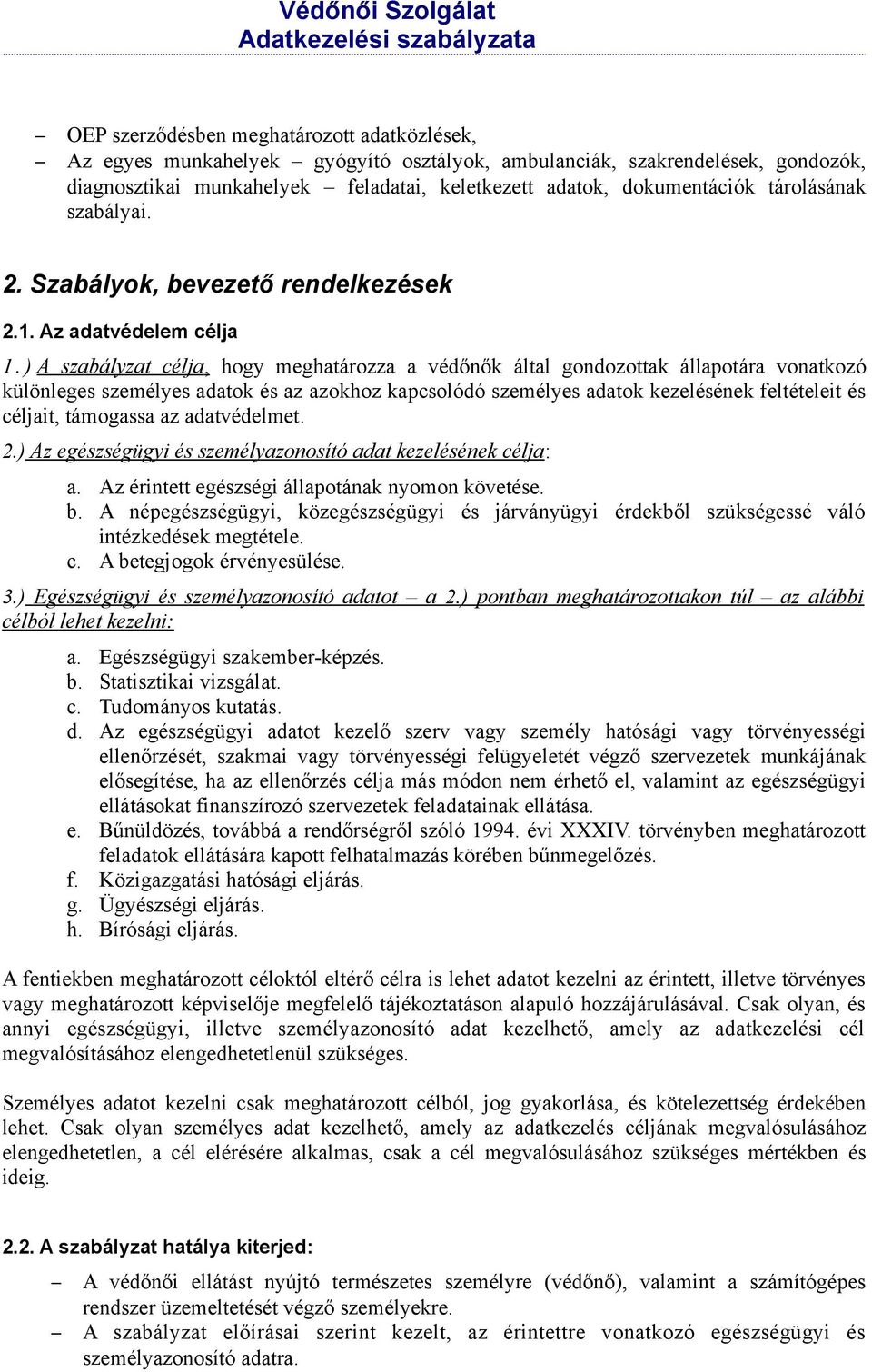 ) A szabályzat célja, hogy meghatározza a védőnők által gondozottak állapotára vonatkozó különleges személyes adatok és az azokhoz kapcsolódó személyes adatok kezelésének feltételeit és céljait,