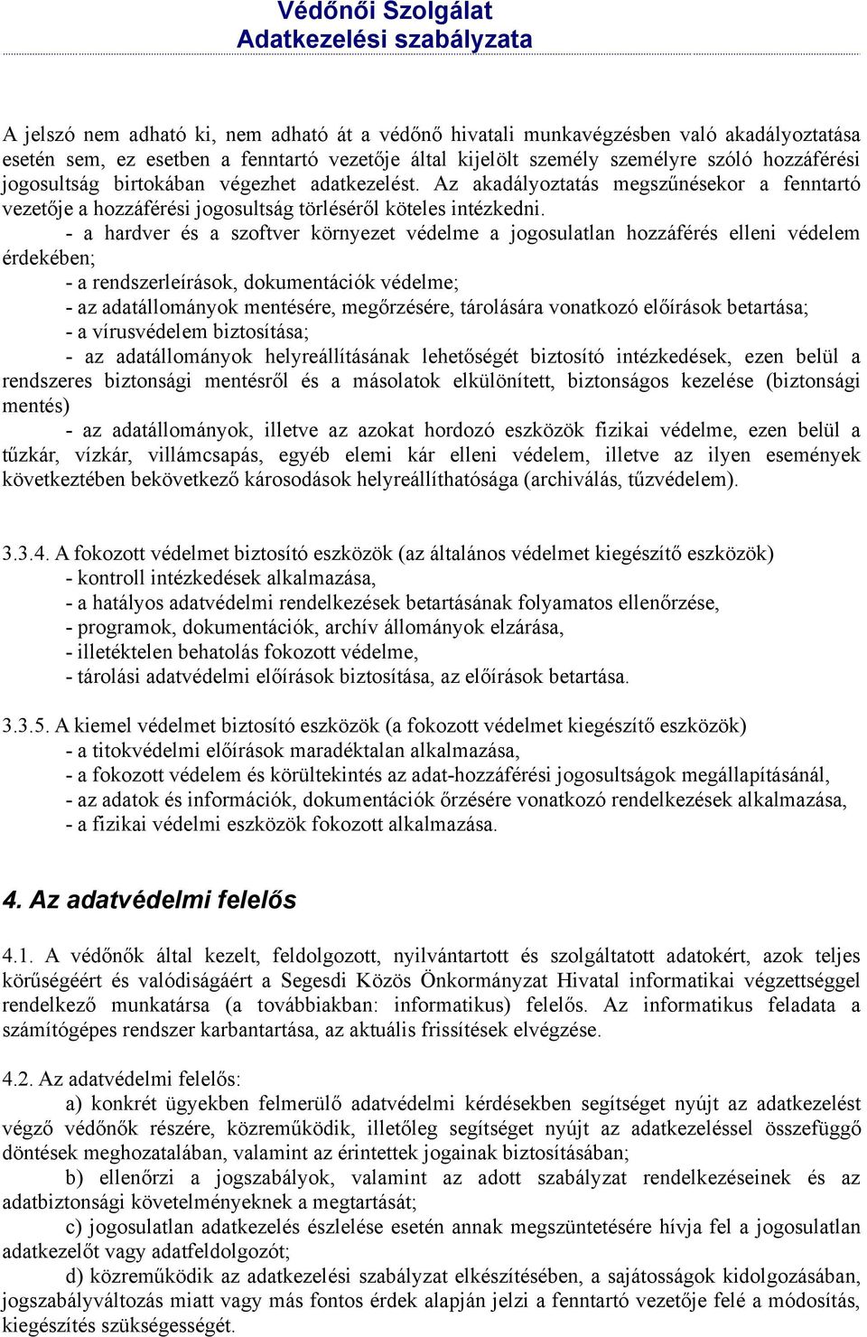 - a hardver és a szoftver környezet védelme a jogosulatlan hozzáférés elleni védelem érdekében; - a rendszerleírások, dokumentációk védelme; - az adatállományok mentésére, megőrzésére, tárolására