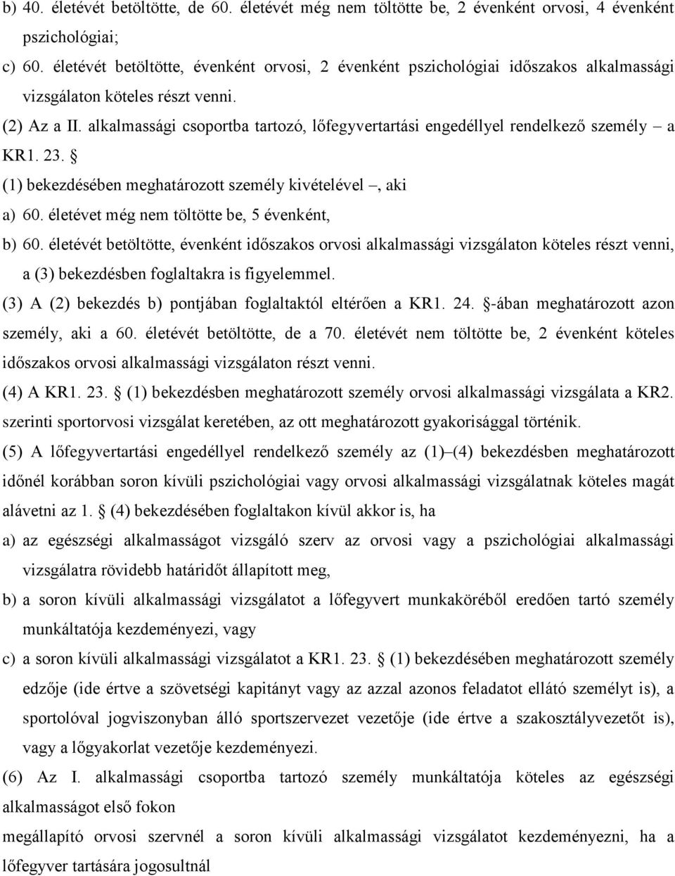 alkalmassági csoportba tartozó, lőfegyvertartási engedéllyel rendelkező személy a KR1. 23. (1) bekezdésében meghatározott személy kivételével, aki a) 60.