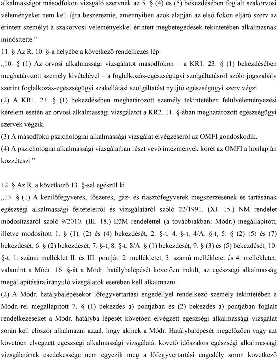megbetegedések tekintetében alkalmasnak minősítette. 11. Az R. 10. -a helyébe a következő rendelkezés lép: 10. (1) Az orvosi alkalmassági vizsgálatot másodfokon a KR1. 23.