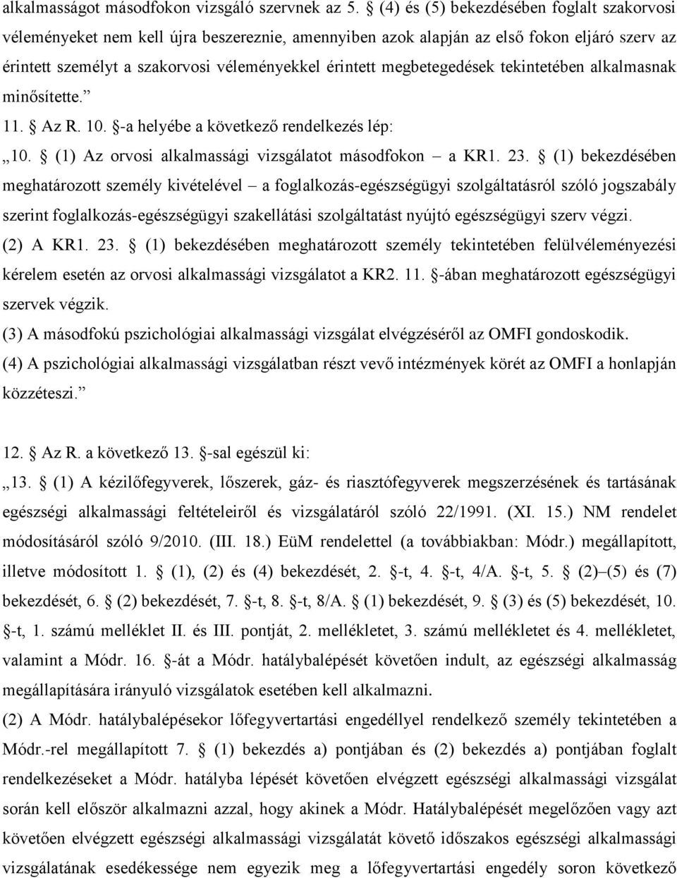 megbetegedések tekintetében alkalmasnak minősítette. 11. Az R. 10. -a helyébe a következő rendelkezés lép: 10. (1) Az orvosi alkalmassági vizsgálatot másodfokon a KR1. 23.