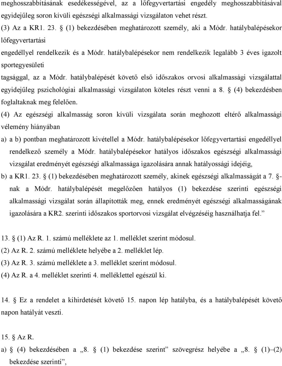 hatálybalépésekor nem rendelkezik legalább 3 éves igazolt sportegyesületi tagsággal, az a Módr.