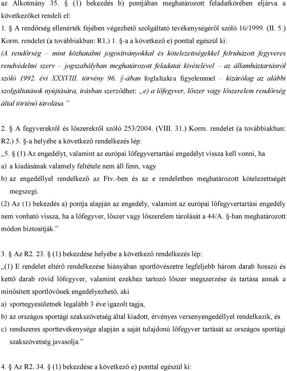 -a a következő e) ponttal egészül ki: (A rendőrség mint közhatalmi jogosítványokkal és kötelezettségekkel felruházott fegyveres rendvédelmi szerv jogszabályban meghatározott feladatai kivételével az