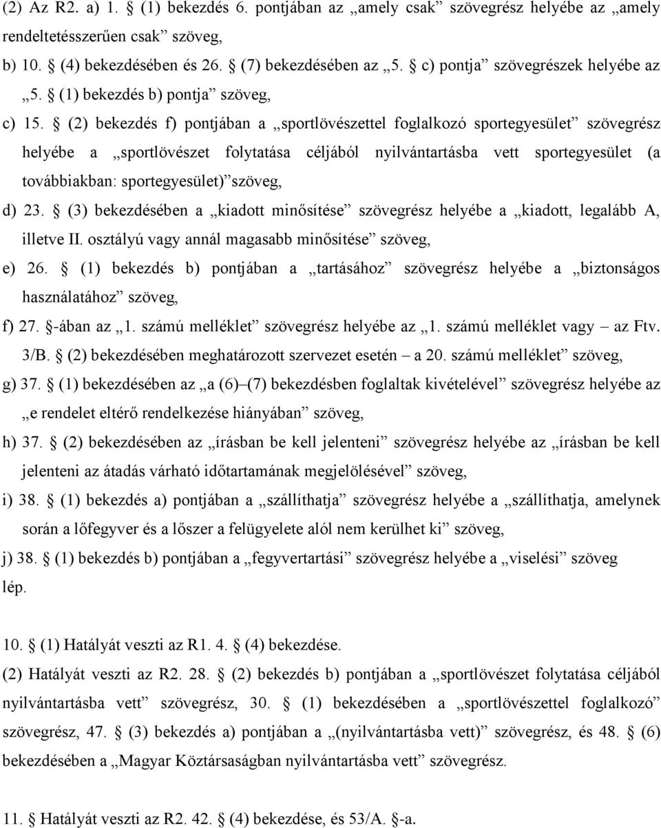 (2) bekezdés f) pontjában a sportlövészettel foglalkozó sportegyesület szövegrész helyébe a sportlövészet folytatása céljából nyilvántartásba vett sportegyesület (a továbbiakban: sportegyesület)