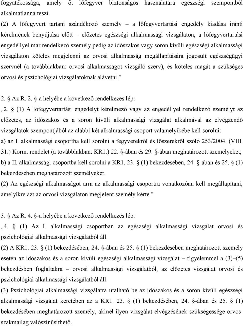 rendelkező személy pedig az időszakos vagy soron kívüli egészségi alkalmassági vizsgálaton köteles megjelenni az orvosi alkalmasság megállapítására jogosult egészségügyi szervnél (a továbbiakban: