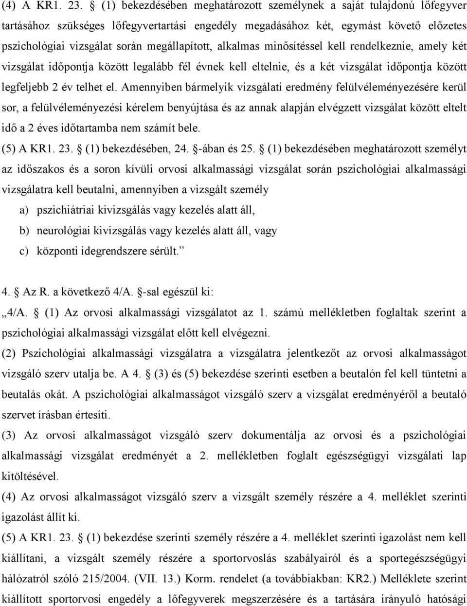 megállapított, alkalmas minősítéssel kell rendelkeznie, amely két vizsgálat időpontja között legalább fél évnek kell eltelnie, és a két vizsgálat időpontja között legfeljebb 2 év telhet el.