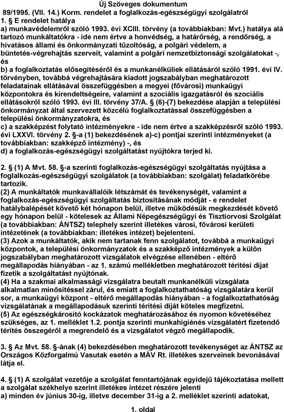 valamint a polgári nemzetbiztonsági szolgálatokat -, és b) a foglalkoztatás elősegítéséről és a munkanélküliek ellátásáról szóló 1991. évi IV.