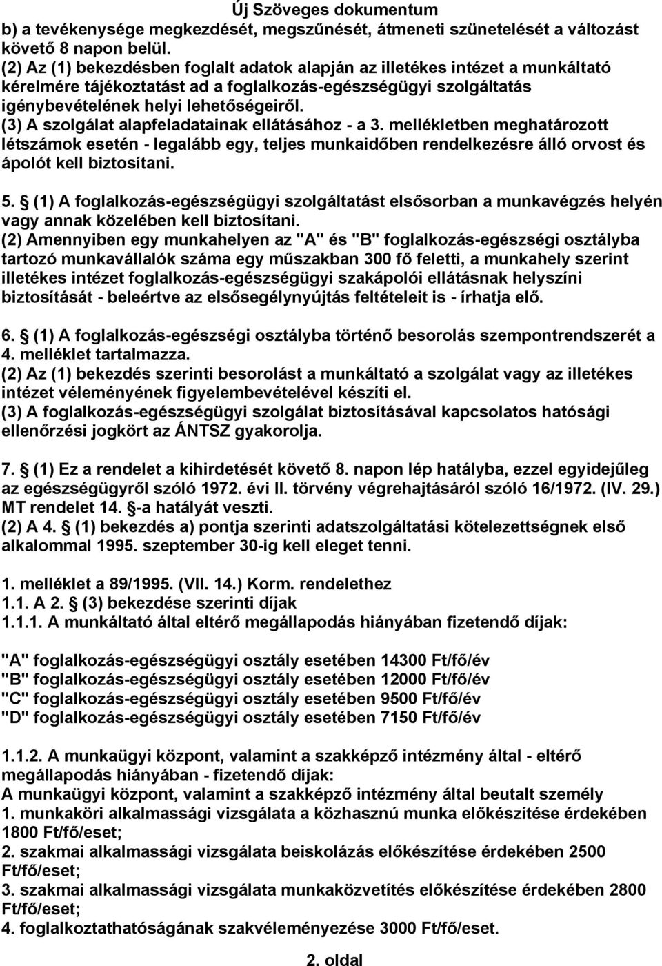 (3) A szolgálat alapfeladatainak ellátásához - a 3. mellékletben meghatározott létszámok esetén - legalább egy, teljes munkaidőben rendelkezésre álló orvost és ápolót kell biztosítani. 5.