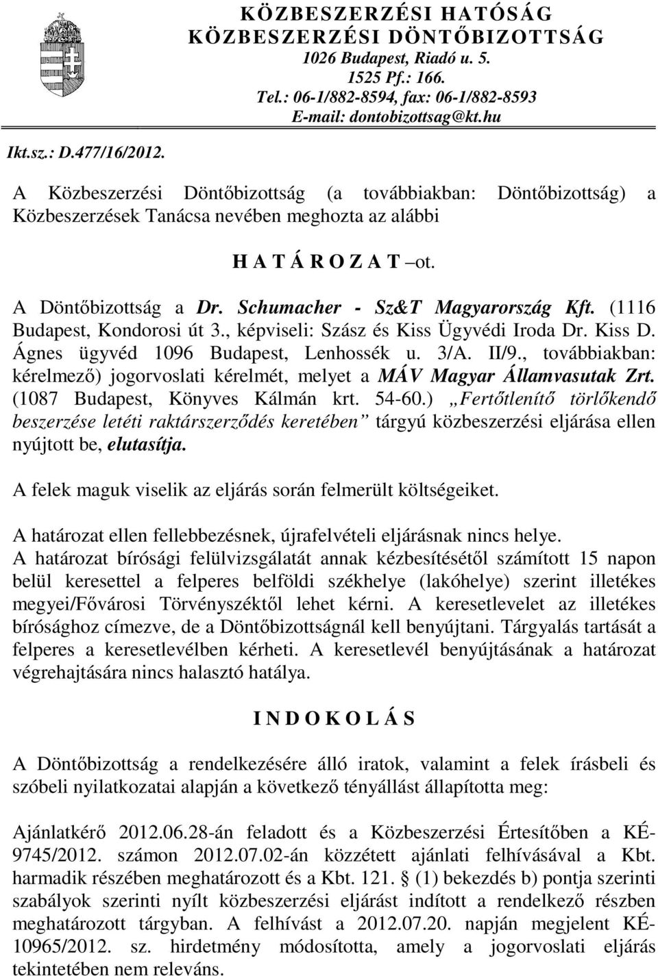 (1116 Budapest, Kondorosi út 3., képviseli: Szász és Kiss Ügyvédi Iroda Dr. Kiss D. Ágnes ügyvéd 1096 Budapest, Lenhossék u. 3/A. II/9.