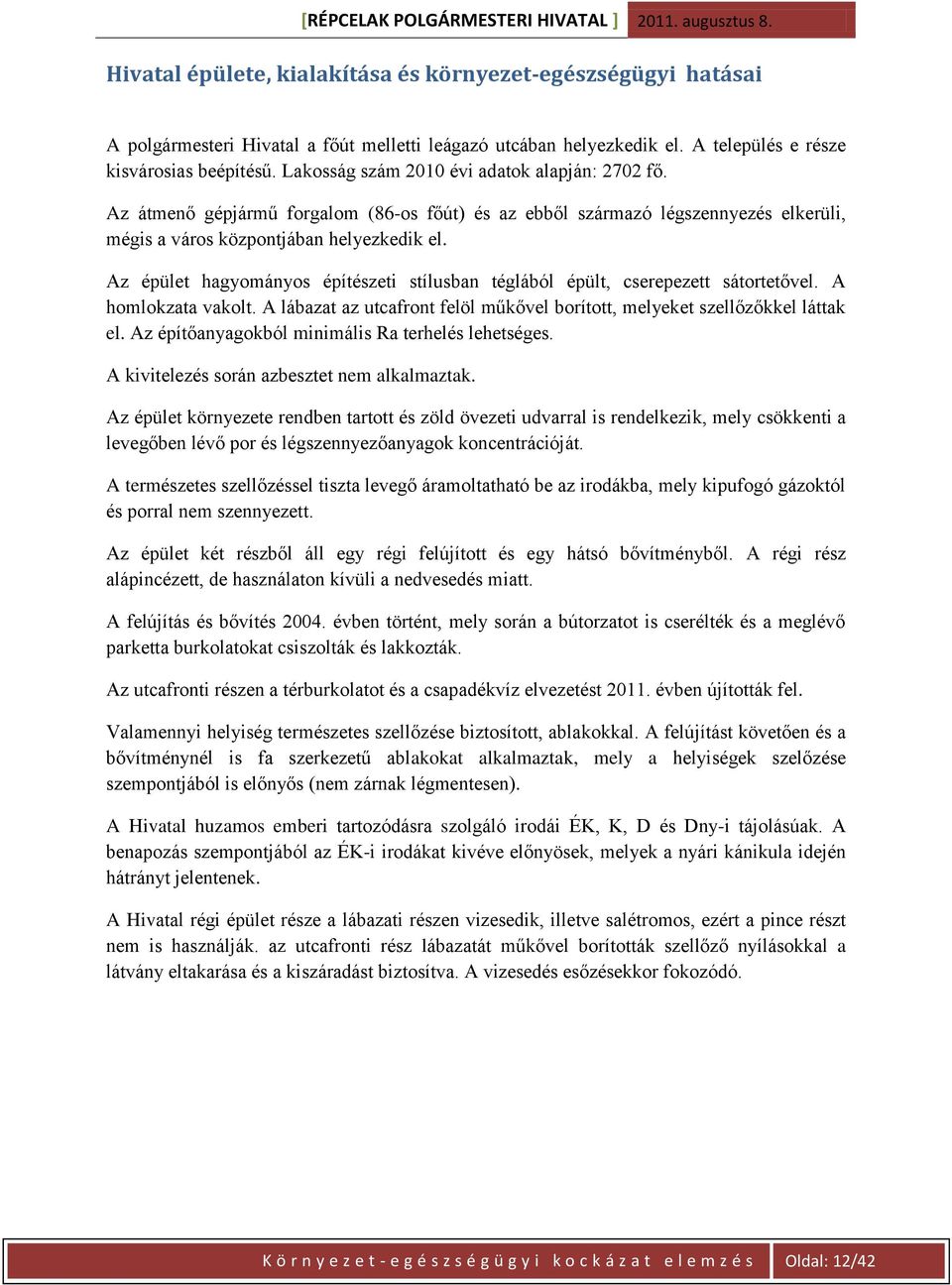 Az épület hagyományos építészeti stílusban téglából épült, cserepezett sátortetővel. A homlokzata vakolt. A lábazat az utcafront felöl műkővel borított, melyeket szellőzőkkel láttak el.