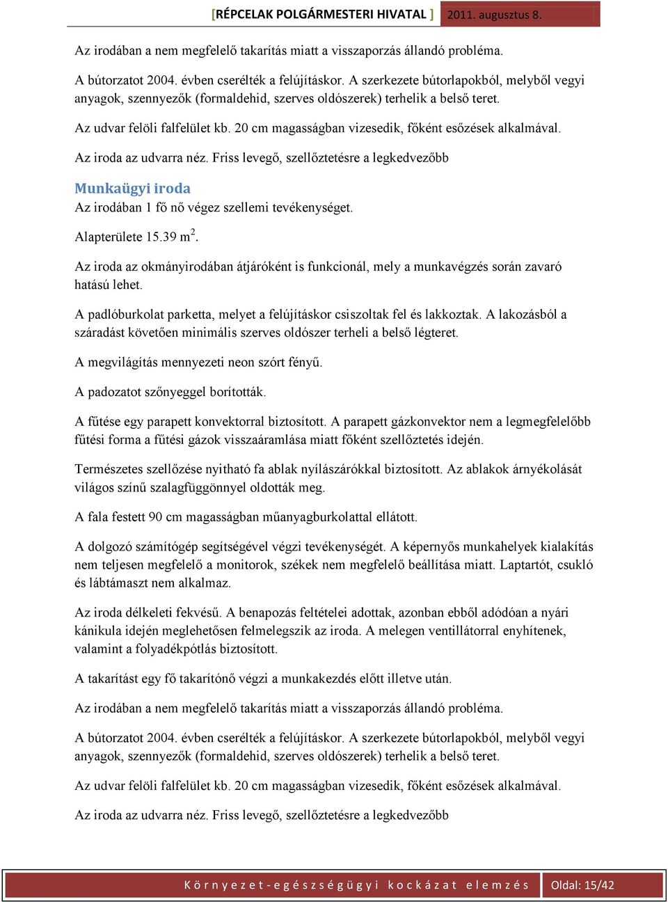 20 cm magasságban vizesedik, főként esőzések alkalmával. Az iroda az udvarra néz. Friss levegő, szellőztetésre a legkedvezőbb Munkaügyi iroda Az irodában 1 fő nő végez szellemi tevékenységet.