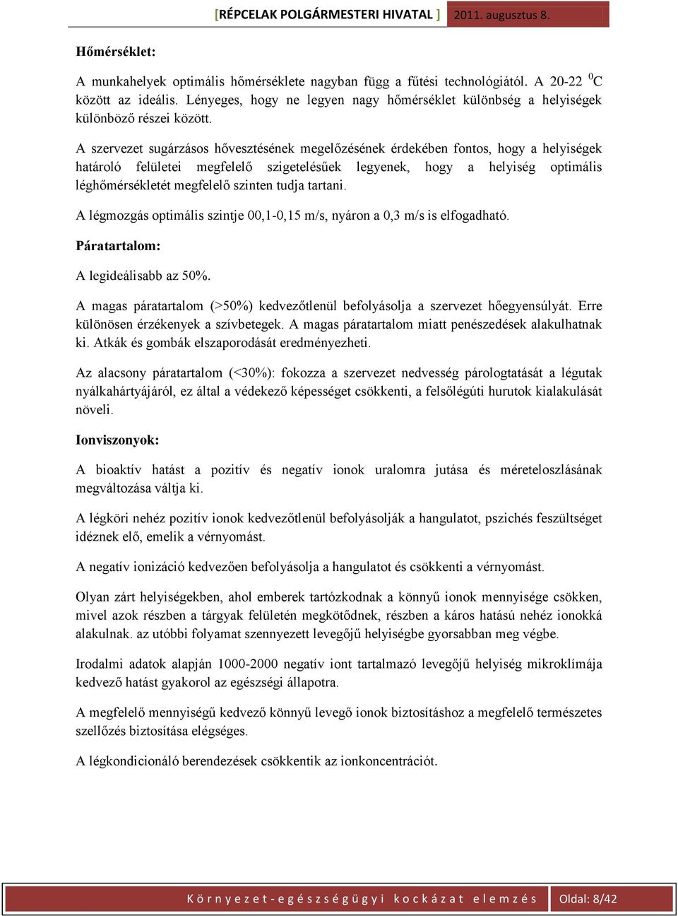 szinten tudja tartani. A légmozgás optimális szintje 00,1-0,15 m/s, nyáron a 0,3 m/s is elfogadható. Páratartalom: A legideálisabb az 50%.