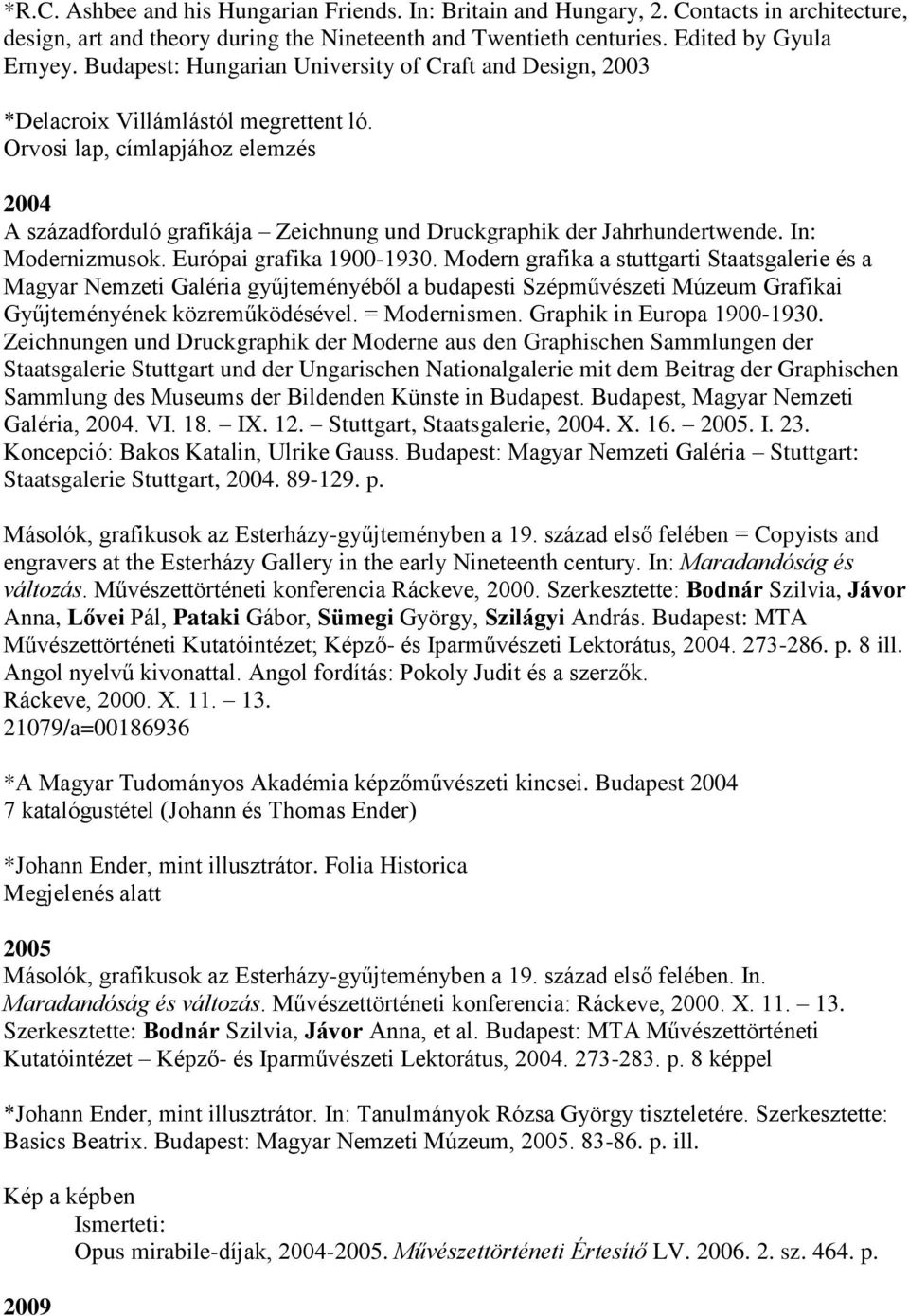 Orvosi lap, címlapjához elemzés 2004 A századforduló grafikája Zeichnung und Druckgraphik der Jahrhundertwende. In: Modernizmusok. Európai grafika 1900-1930.