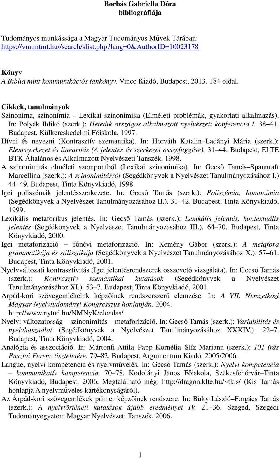 ): Hetedik országos alkalmazott nyelvészeti konferencia I. 38 41. Budapest, Külkereskedelmi Főiskola, 1997. Hívni és nevezni (Kontrasztív szemantika). In: Horváth Katalin Ladányi Mária (szerk.