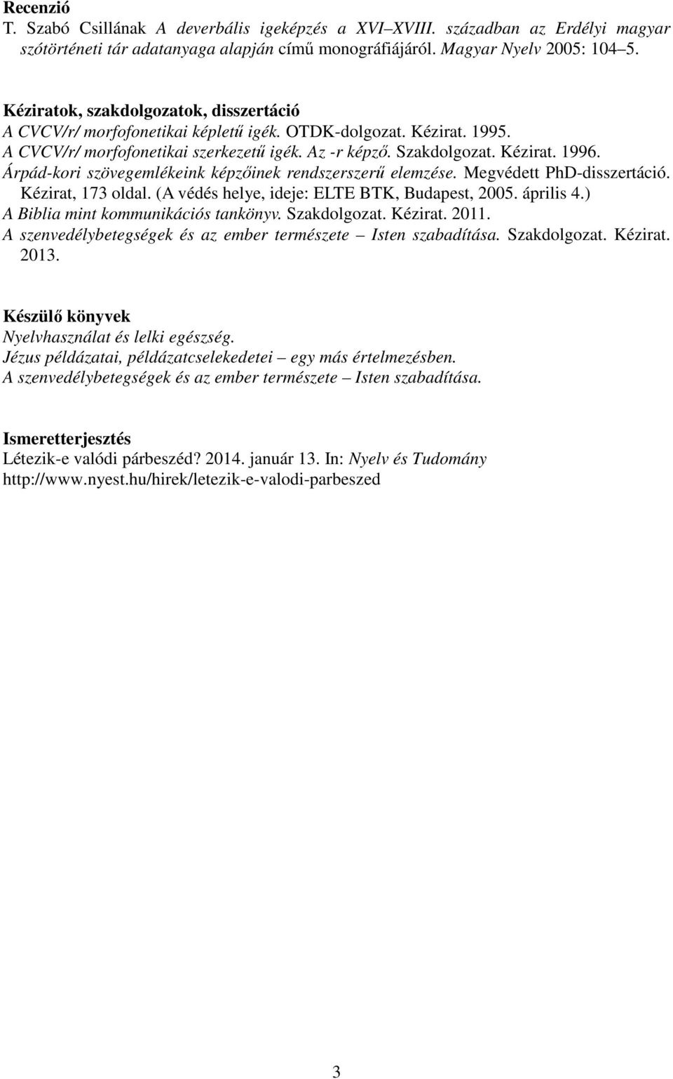 Árpád-kori szövegemlékeink képzőinek rendszerszerű elemzése. Megvédett PhD-disszertáció. Kézirat, 173 oldal. (A védés helye, ideje: ELTE BTK, Budapest, 2005. április 4.