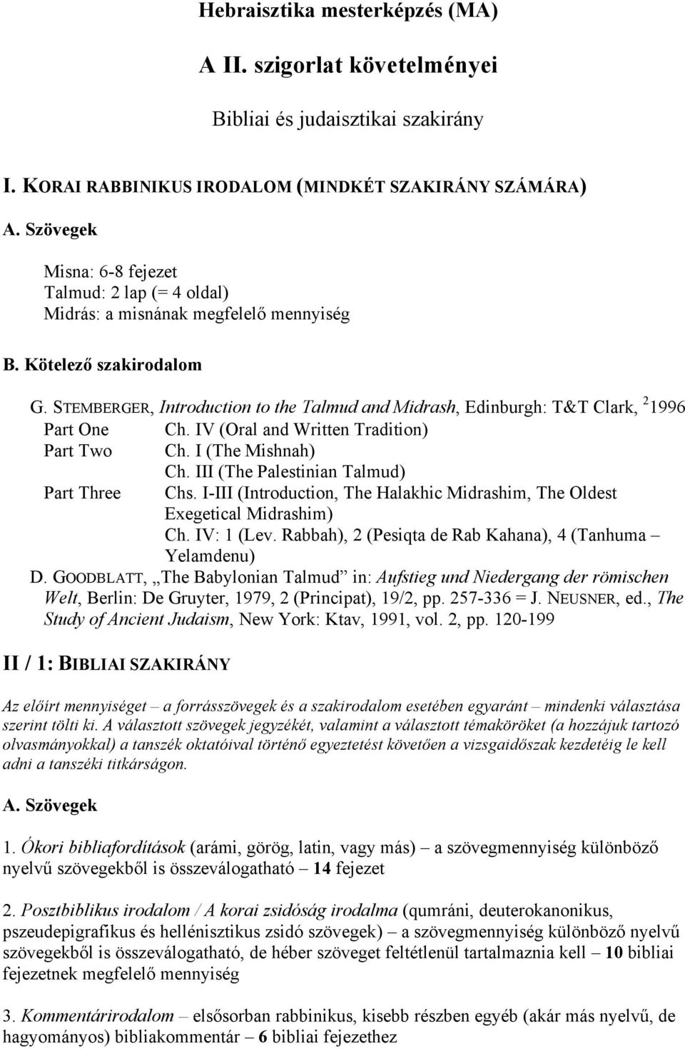 STEMBERGER, Introduction to the Talmud and Midrash, Edinburgh: T&T Clark, 2 1996 Part One Ch. IV (Oral and Written Tradition) Part Two Ch. I (The Mishnah) Ch.