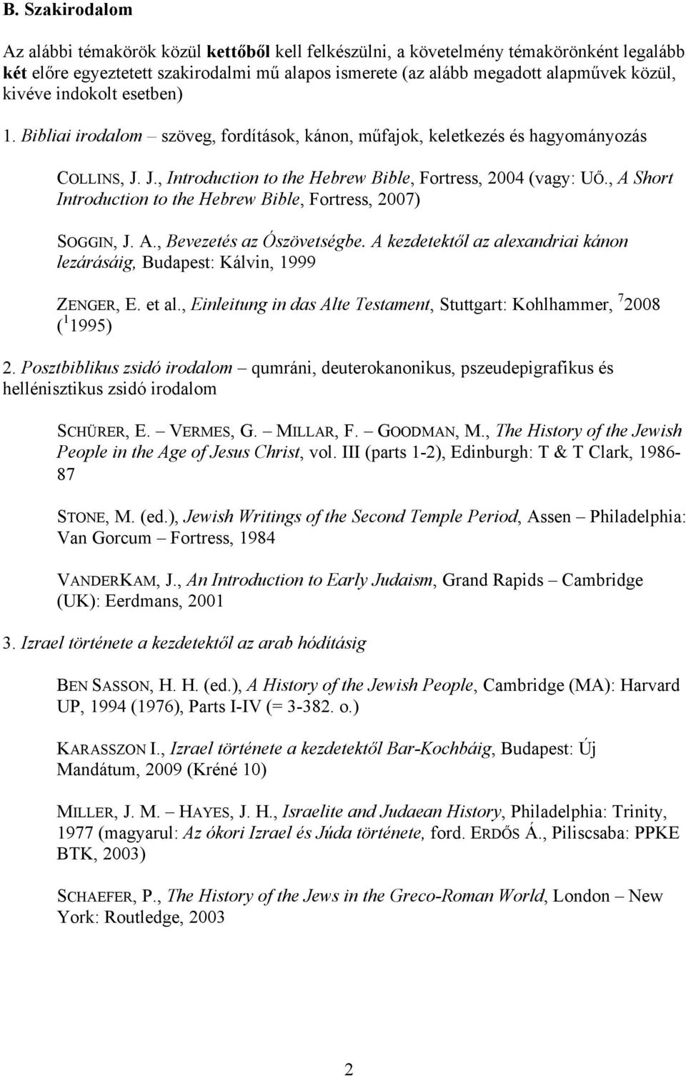 , A Short Introduction to the Hebrew Bible, Fortress, 2007) SOGGIN, J. A., Bevezetés az Ószövetségbe. A kezdetektől az alexandriai kánon lezárásáig, Budapest: Kálvin, 1999 ZENGER, E. et al.