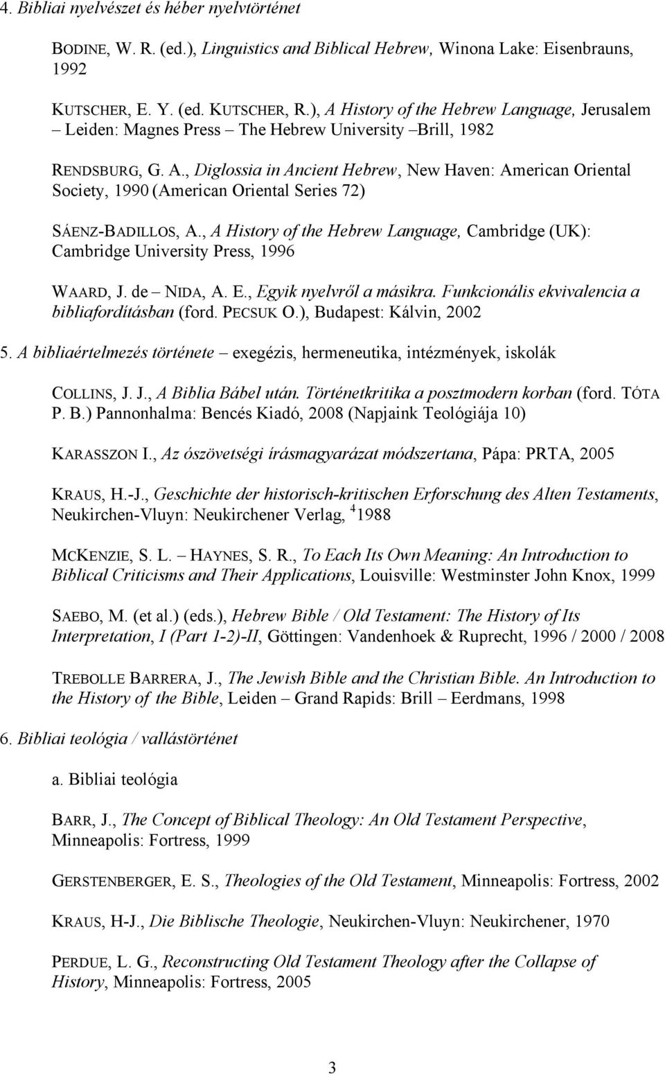, A History of the Hebrew Language, Cambridge (UK): Cambridge University Press, 1996 WAARD, J. de NIDA, A. E., Egyik nyelvről a másikra. Funkcionális ekvivalencia a bibliafordításban (ford. PECSUK O.