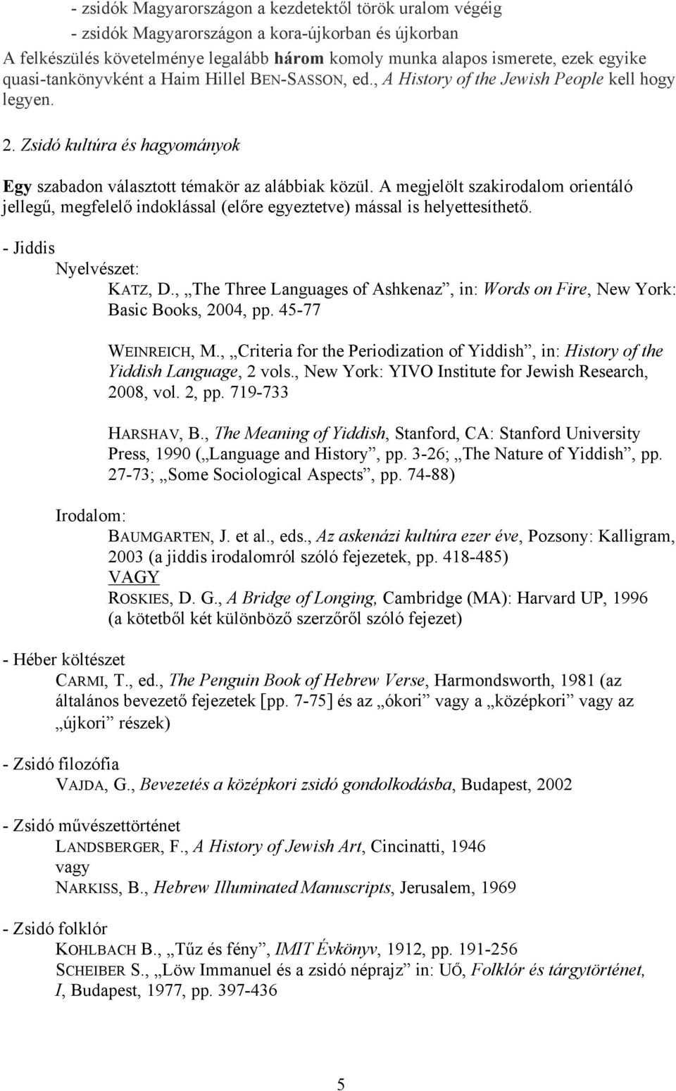 A megjelölt szakirodalom orientáló jellegű, megfelelő indoklással (előre egyeztetve) mással is helyettesíthető. - Jiddis Nyelvészet: KATZ, D.